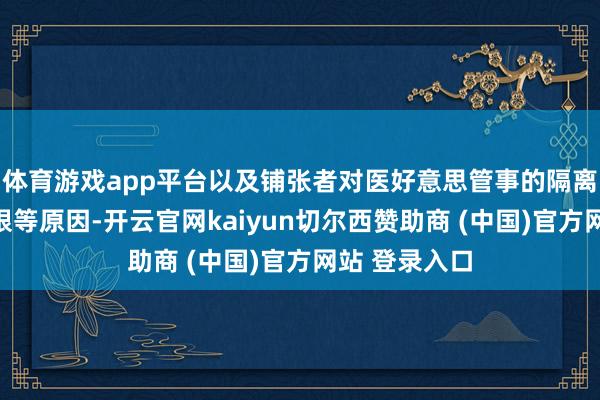 體育游戲app平臺以及鋪張者對醫好意思管事的隔離貫通才調有限等原因-開云官網kaiyun切爾西贊助商 (中國)官方網站 登錄入口