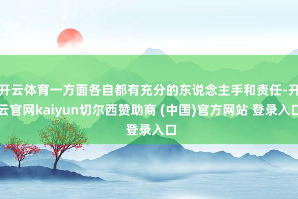 開云體育一方面各自都有充分的東說念主手和責(zé)任-開云官網(wǎng)kaiyun切爾西贊助商 (中國)官方網(wǎng)站 登錄入口